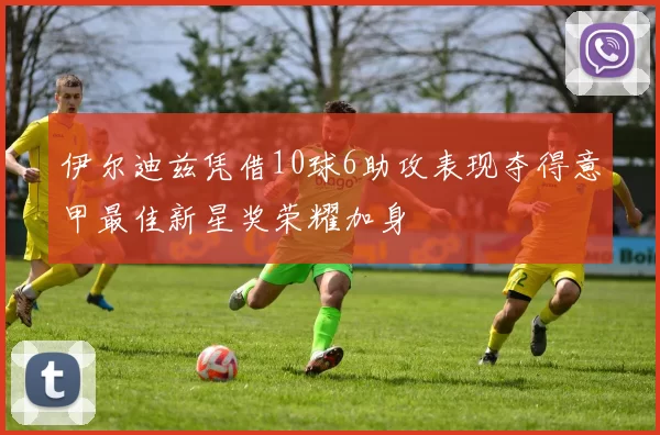 伊尔迪兹凭借10球6助攻表现夺得意甲最佳新星奖荣耀加身